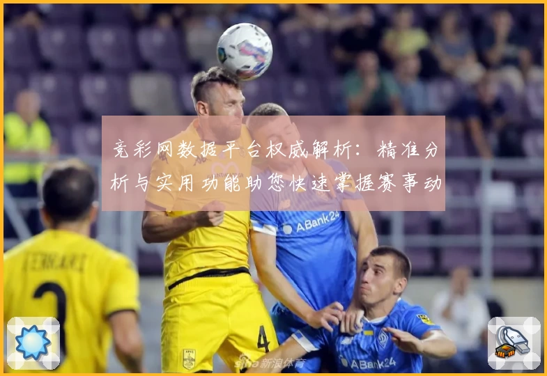 竞彩网数据平台权威解析：精准分析与实用功能助您快速掌握赛事动态