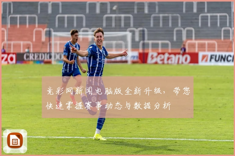 竞彩网新闻电脑版全新升级，带您快速掌握赛事动态与数据分析
