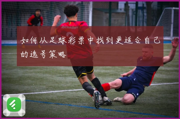 如何从足球彩票中找到更适合自己的选号策略