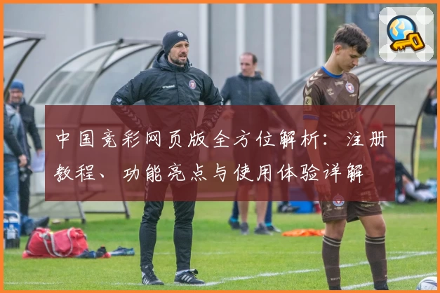 中国竞彩网页版全方位解析：注册教程、功能亮点与使用体验详解