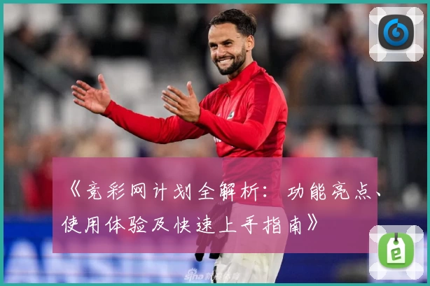《竞彩网计划全解析：功能亮点、使用体验及快速上手指南》